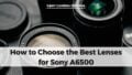 How to Choose the Best Lenses for Sony A6500