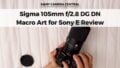 Sigma 105mm Review